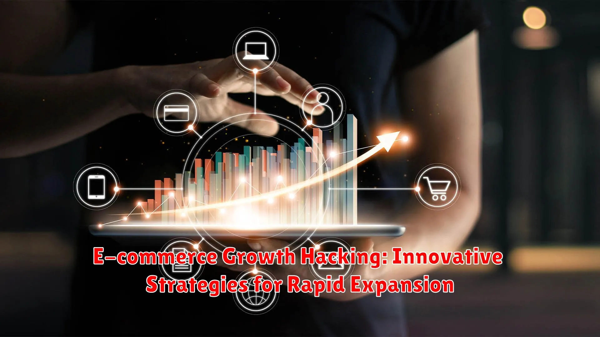 E-commerce Growth Hacking: Innovative Strategies for Rapid Expansion