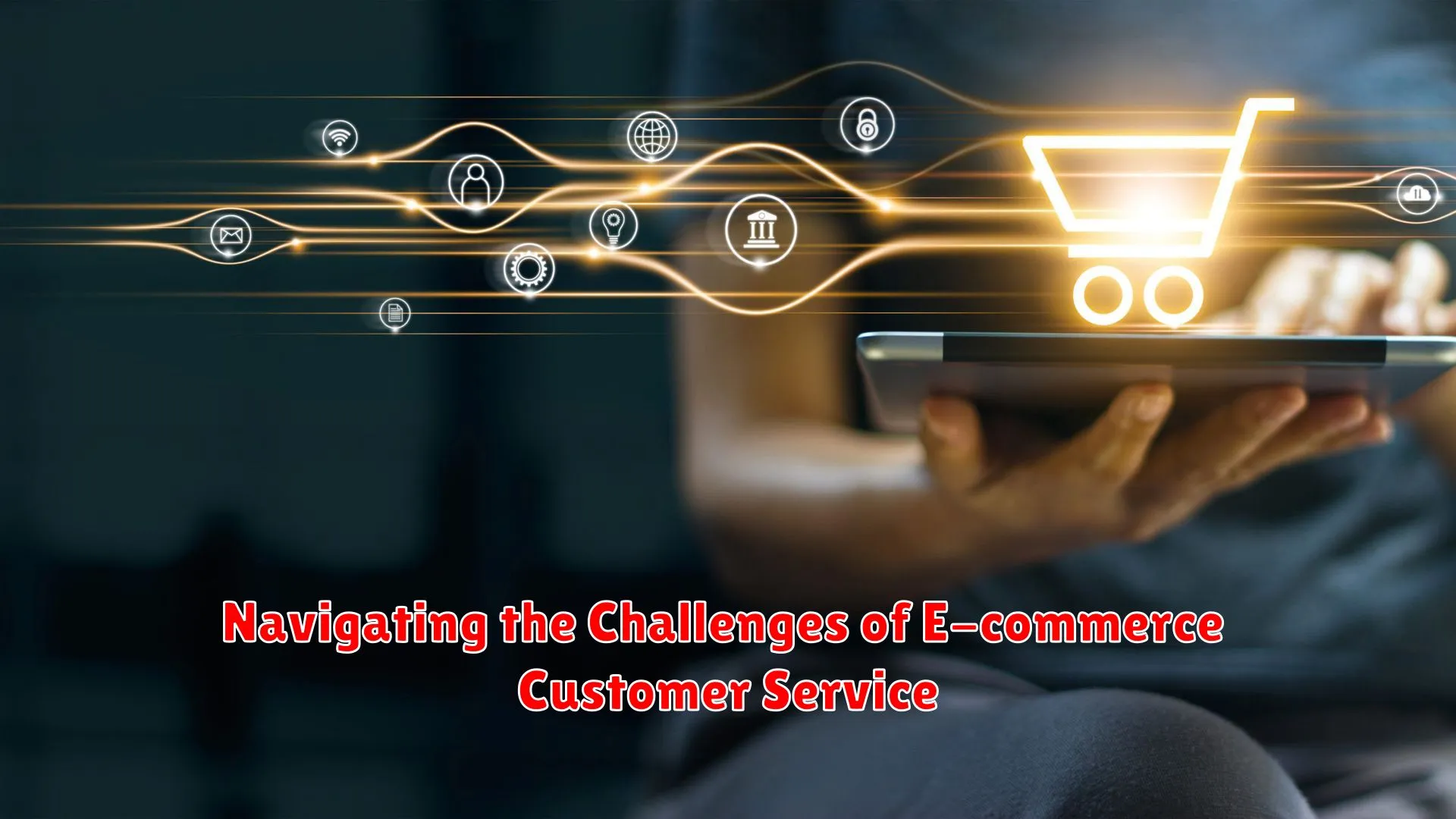 Navigating the Challenges of E-commerce Customer Service